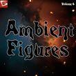 Ambient Figures Volume 6